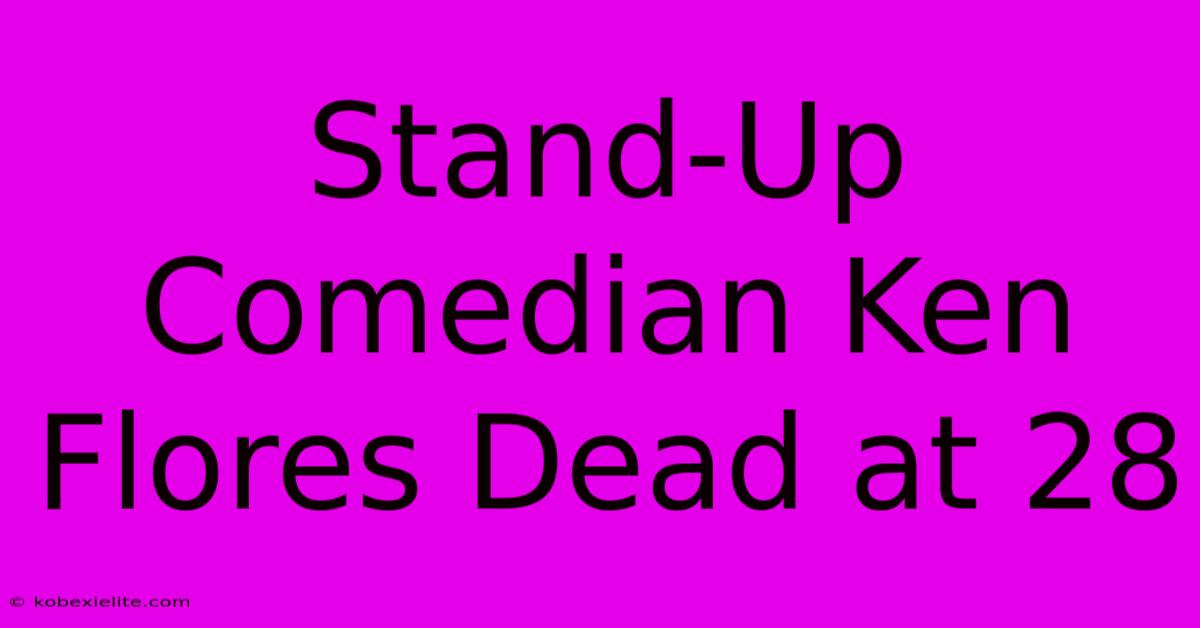 Stand-Up Comedian Ken Flores Dead At 28