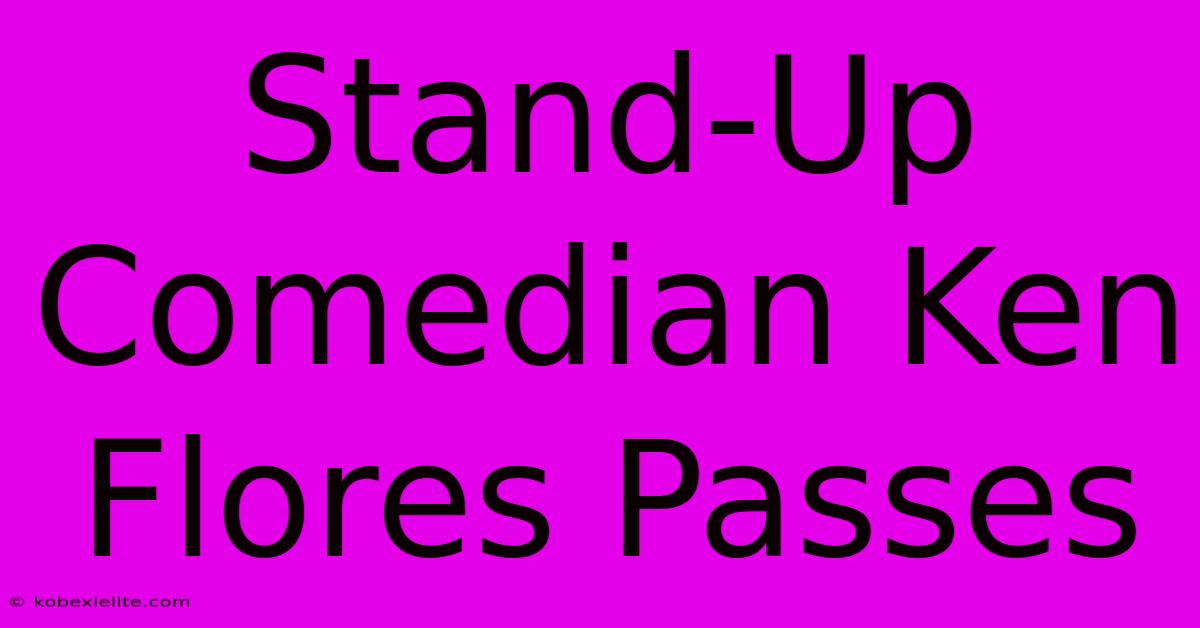 Stand-Up Comedian Ken Flores Passes