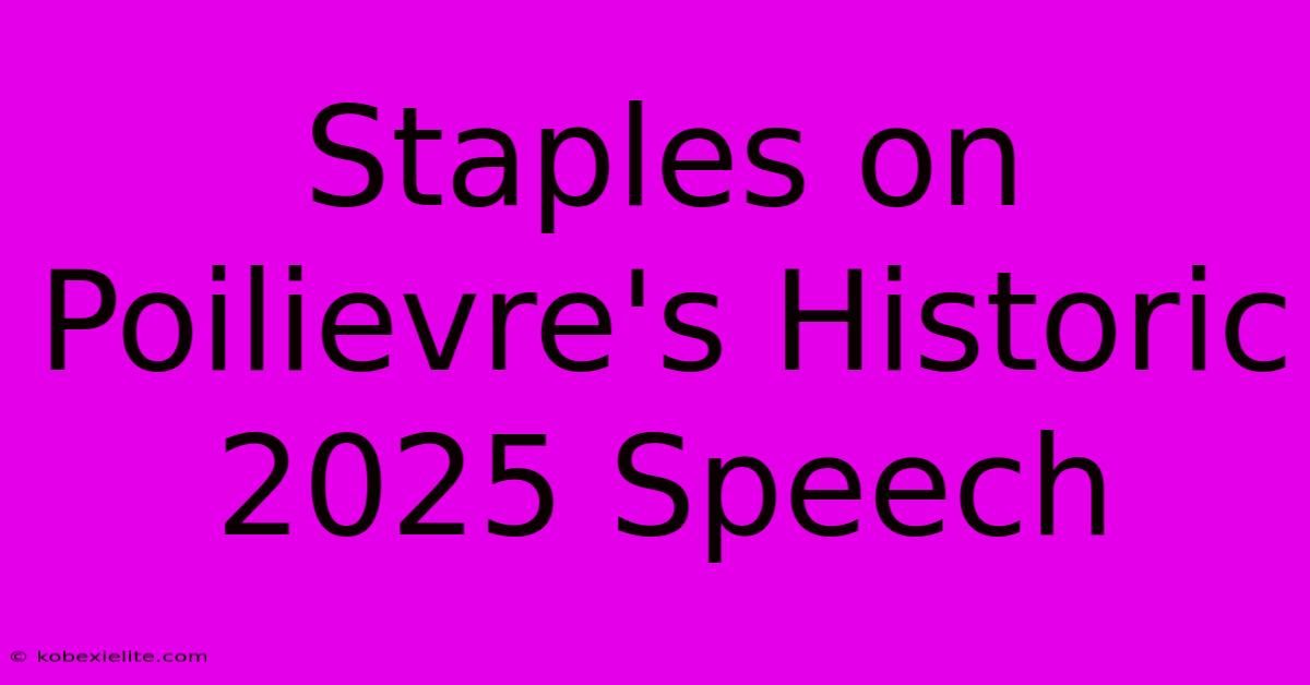 Staples On Poilievre's Historic 2025 Speech