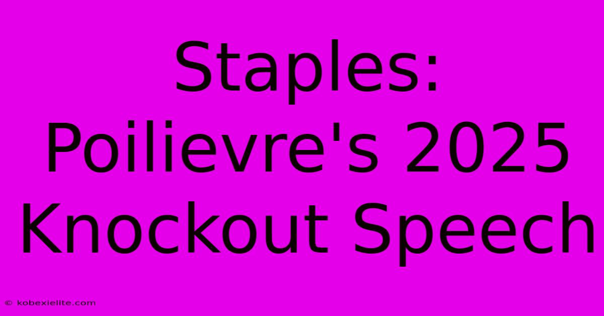 Staples: Poilievre's 2025 Knockout Speech