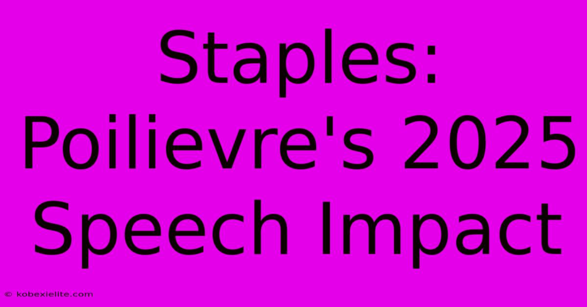 Staples: Poilievre's 2025 Speech Impact