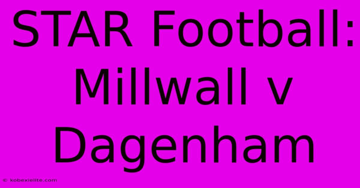 STAR Football: Millwall V Dagenham