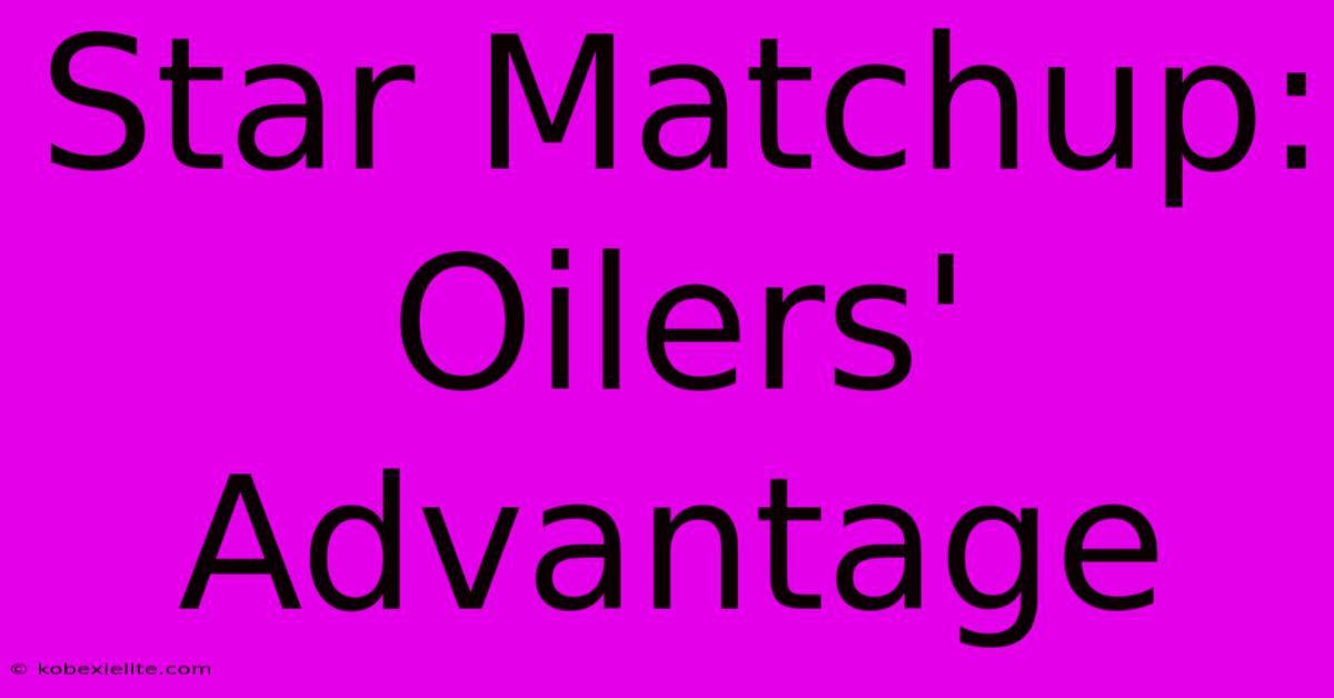 Star Matchup: Oilers' Advantage