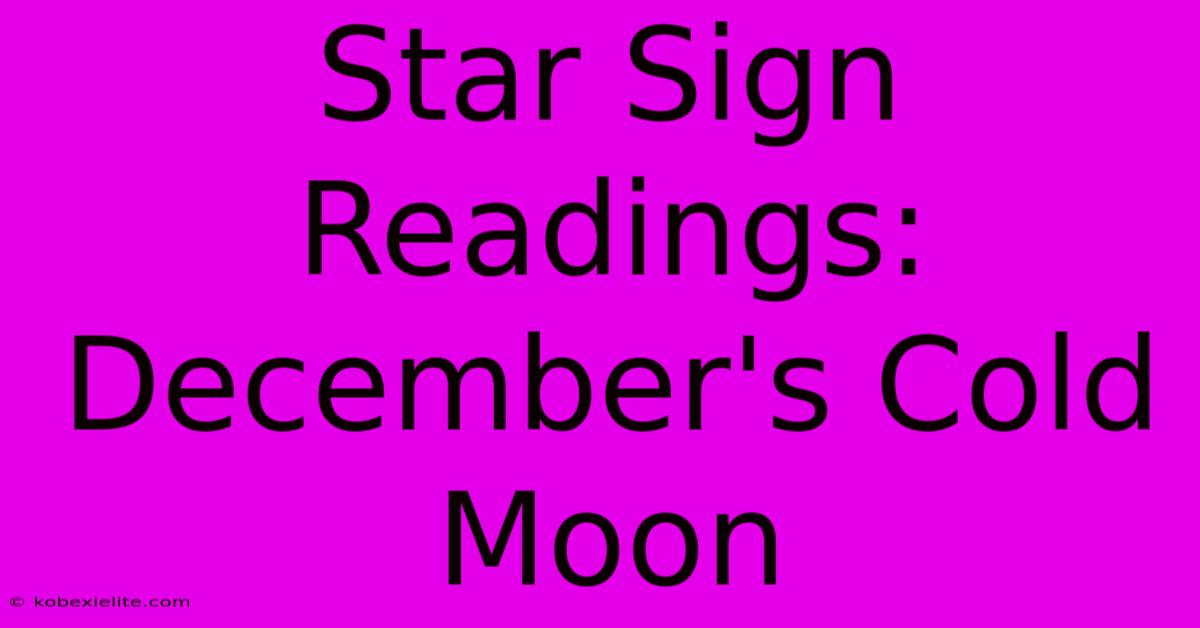 Star Sign Readings: December's Cold Moon Star Sign Readings: December's Cold Moon