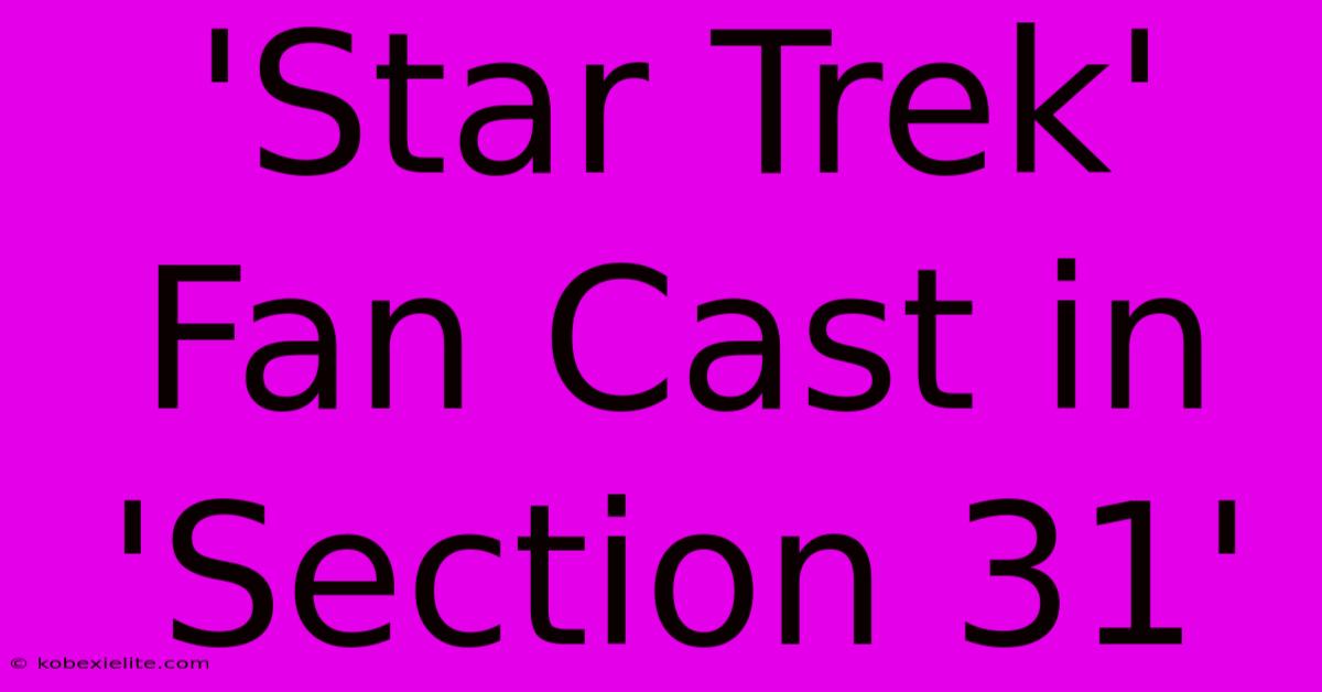 'Star Trek' Fan Cast In 'Section 31'