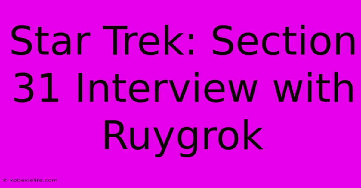 Star Trek: Section 31 Interview With Ruygrok