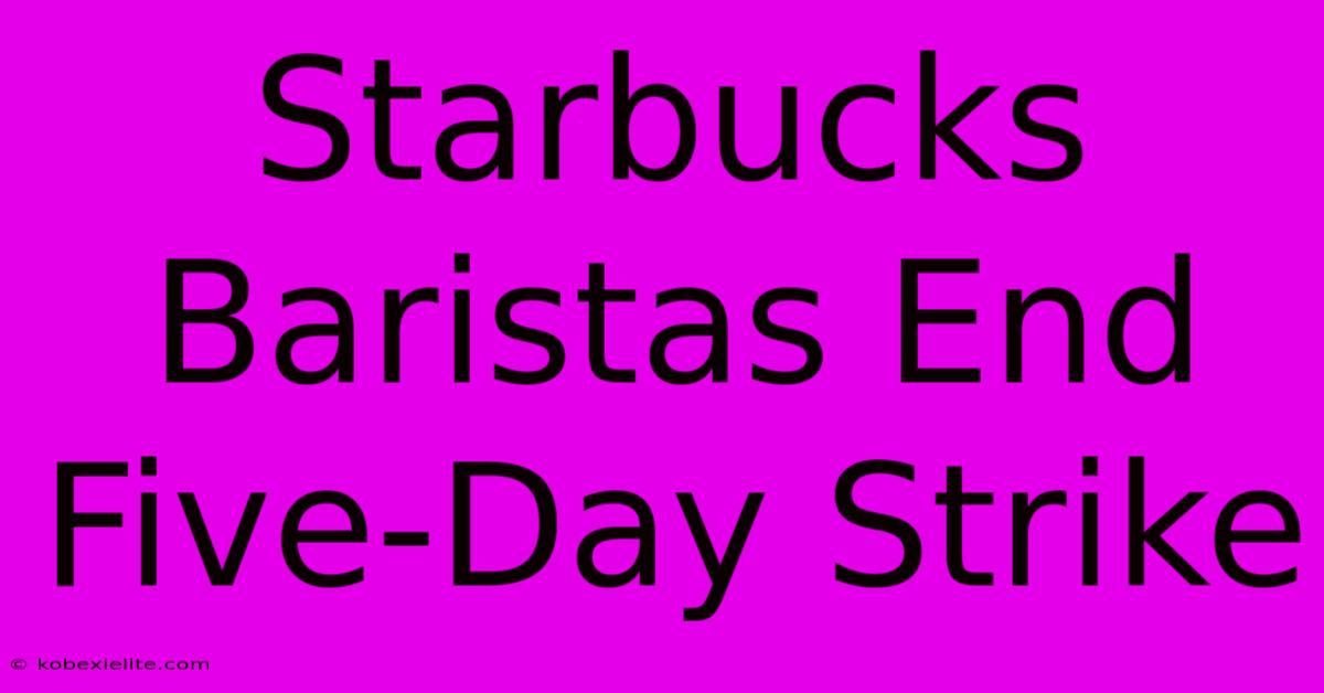 Starbucks Baristas End Five-Day Strike