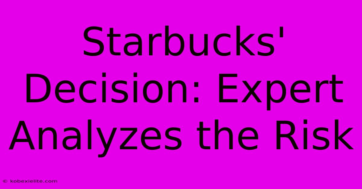 Starbucks' Decision: Expert Analyzes The Risk