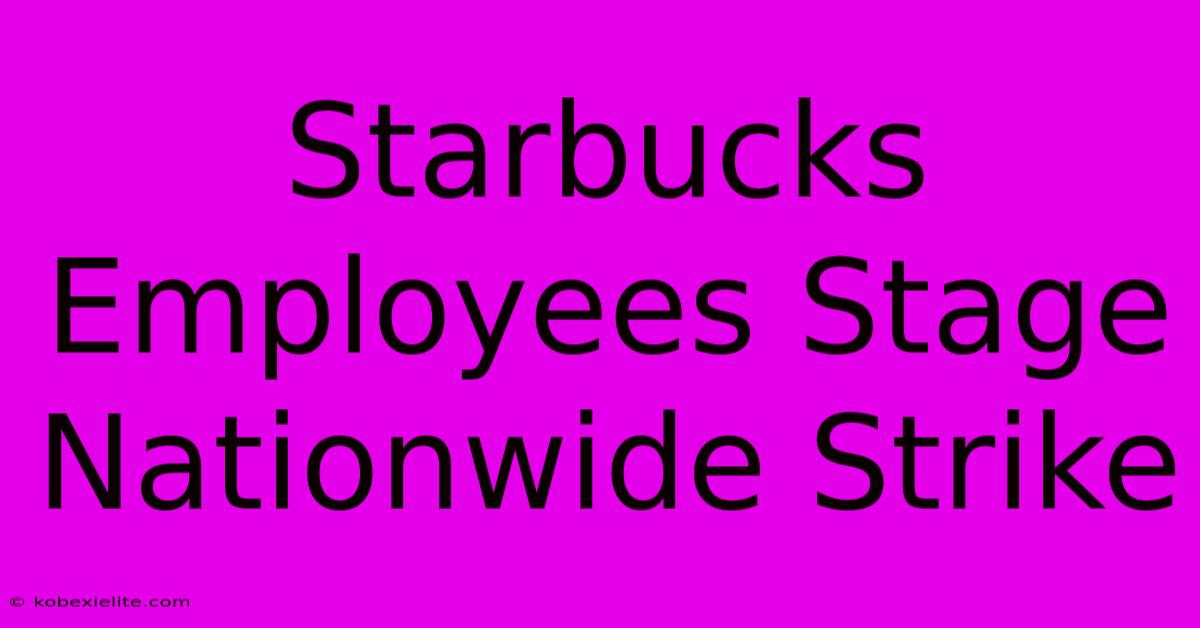 Starbucks Employees Stage Nationwide Strike