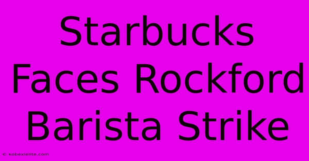 Starbucks Faces Rockford Barista Strike