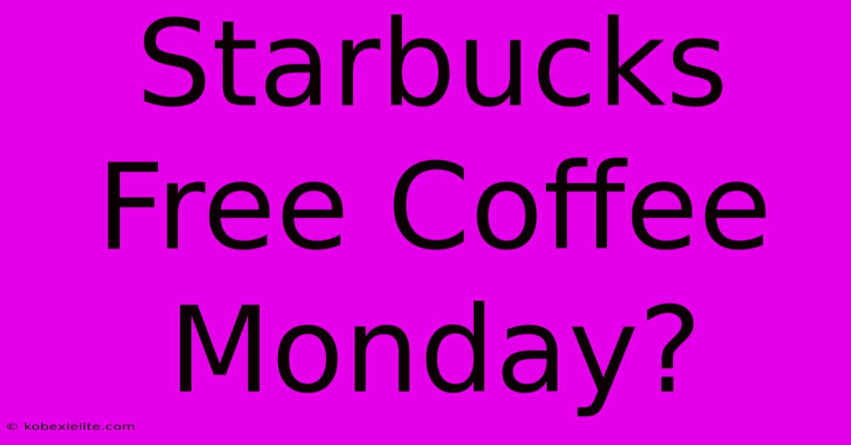 Starbucks Free Coffee Monday?