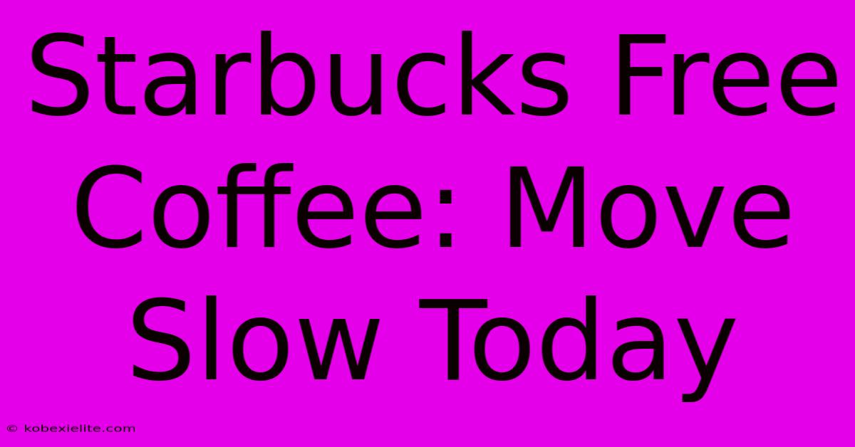 Starbucks Free Coffee: Move Slow Today