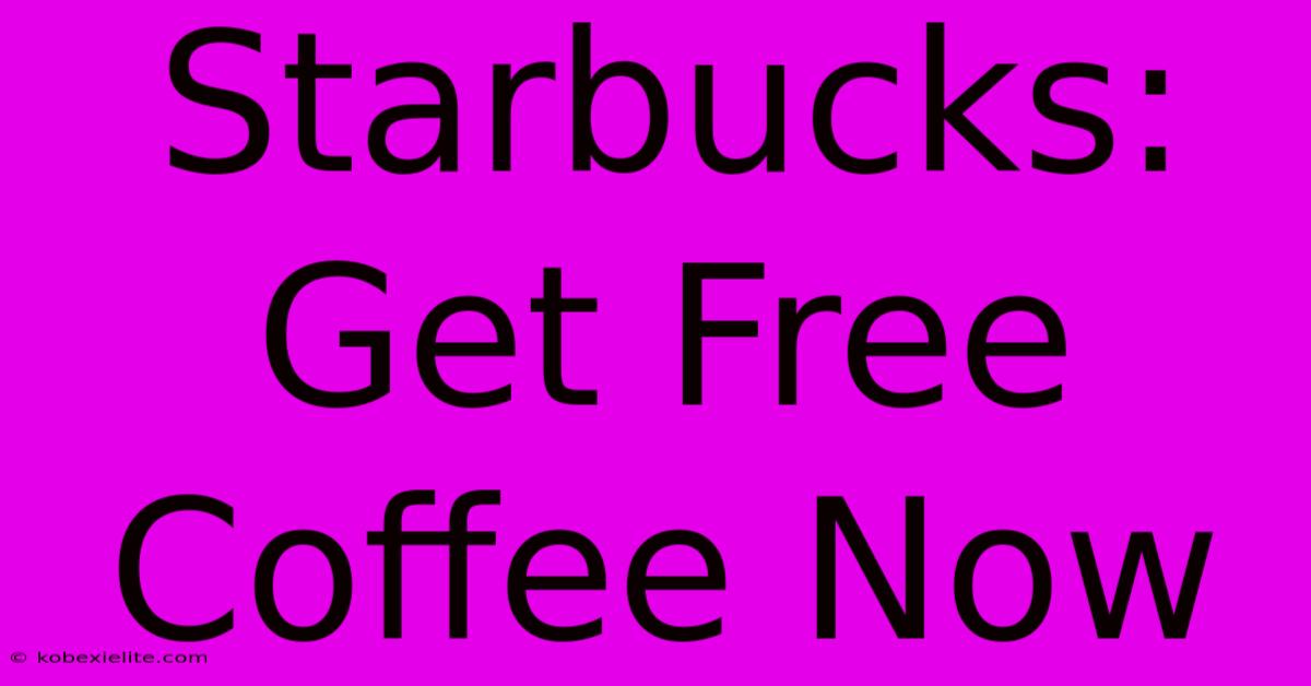 Starbucks: Get Free Coffee Now