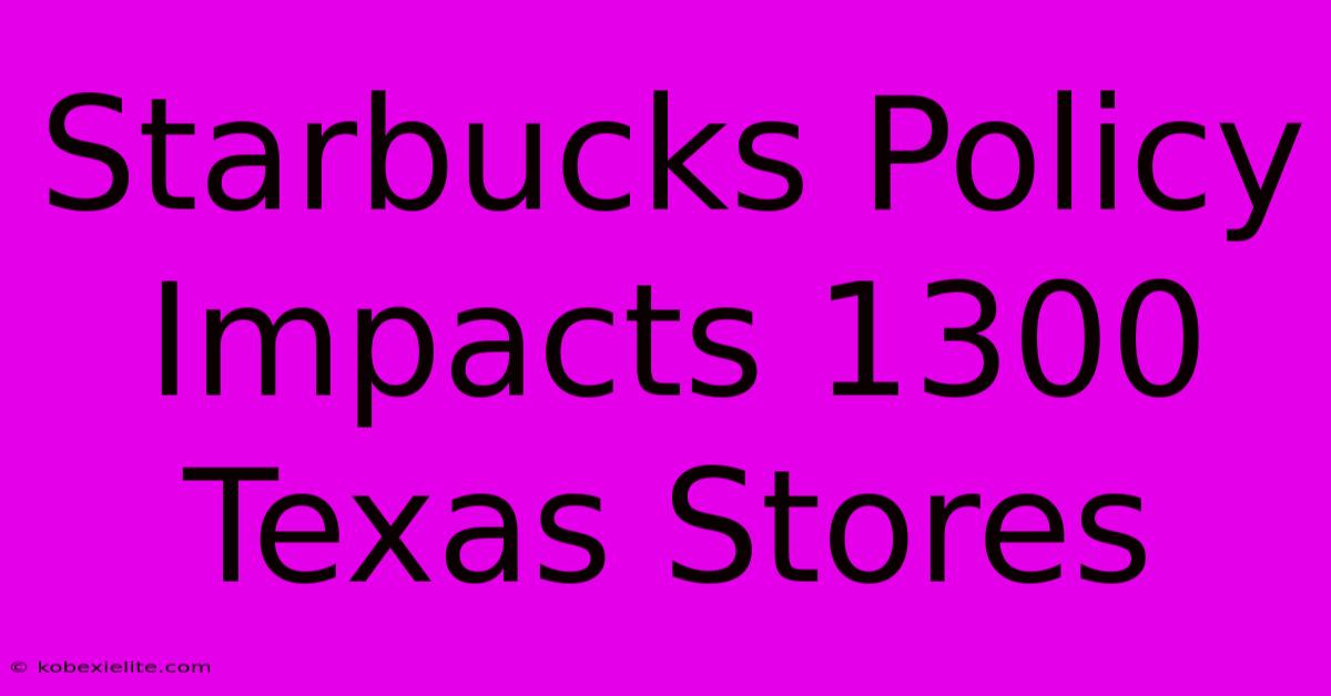 Starbucks Policy Impacts 1300 Texas Stores