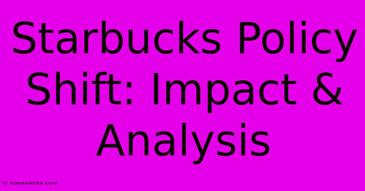 Starbucks Policy Shift: Impact & Analysis