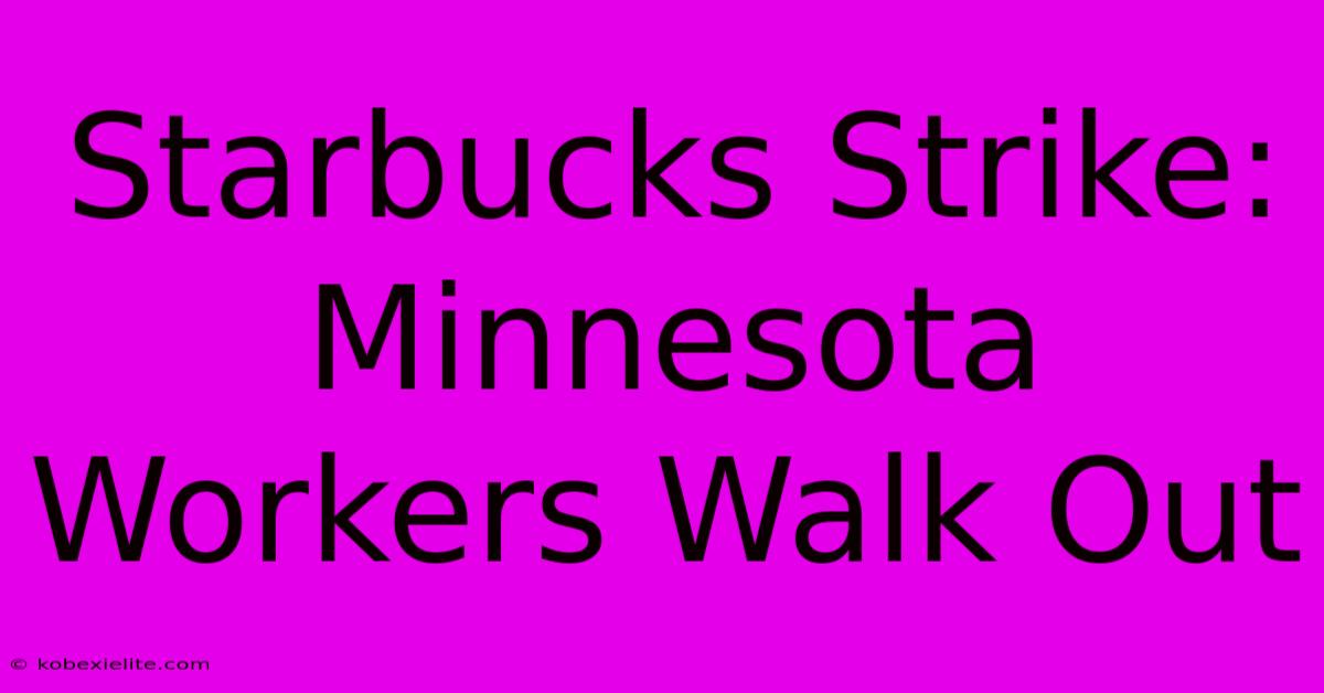 Starbucks Strike: Minnesota Workers Walk Out