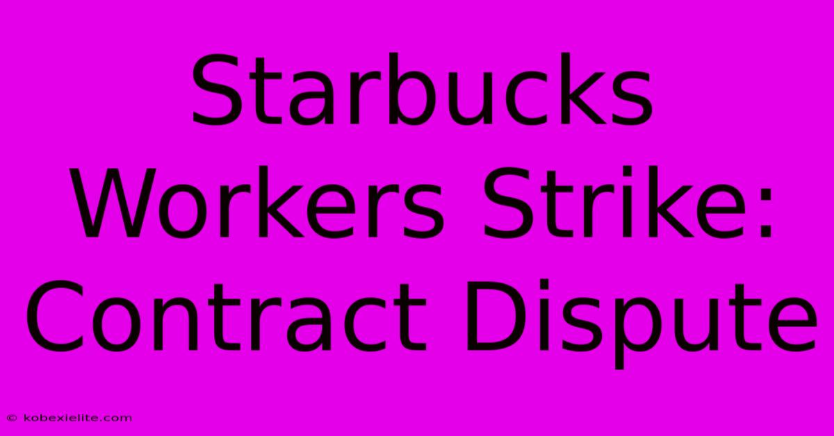 Starbucks Workers Strike: Contract Dispute