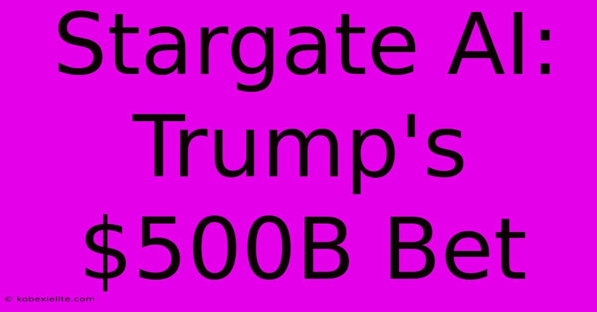 Stargate AI: Trump's $500B Bet