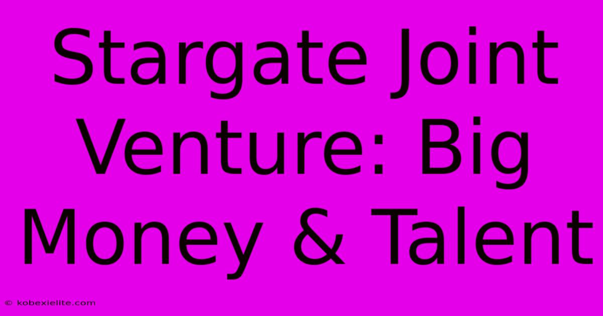 Stargate Joint Venture: Big Money & Talent