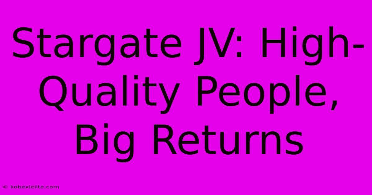 Stargate JV: High-Quality People, Big Returns