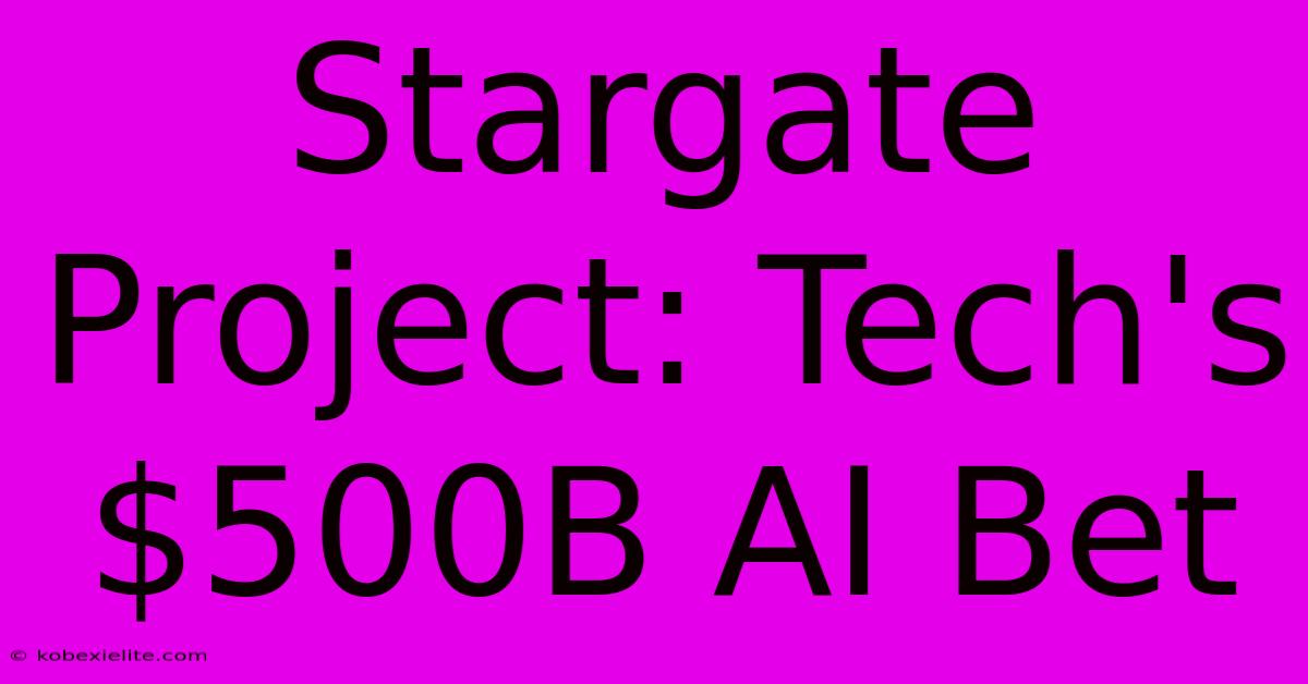 Stargate Project: Tech's $500B AI Bet