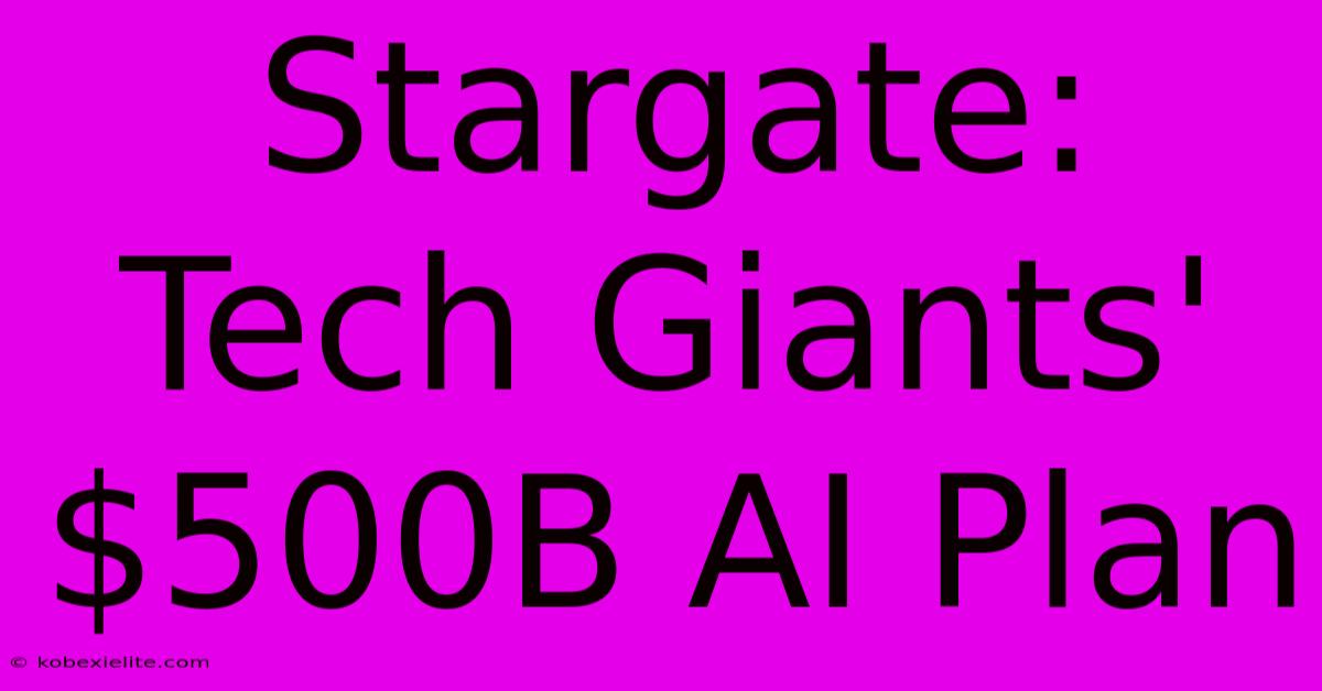 Stargate: Tech Giants' $500B AI Plan