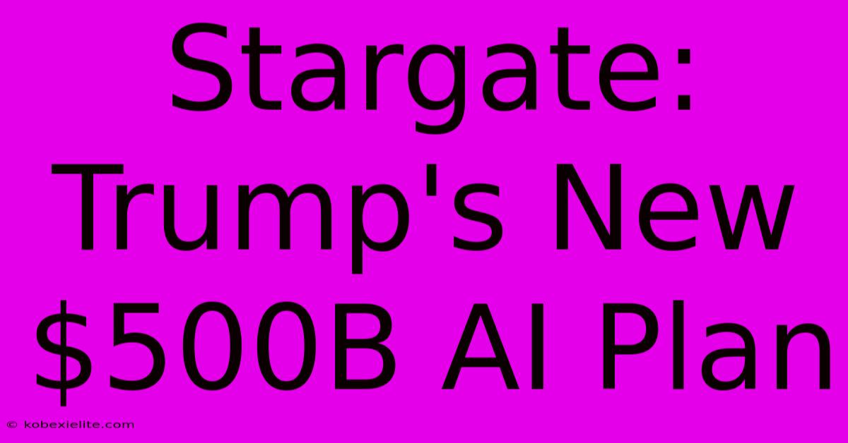 Stargate: Trump's New $500B AI Plan