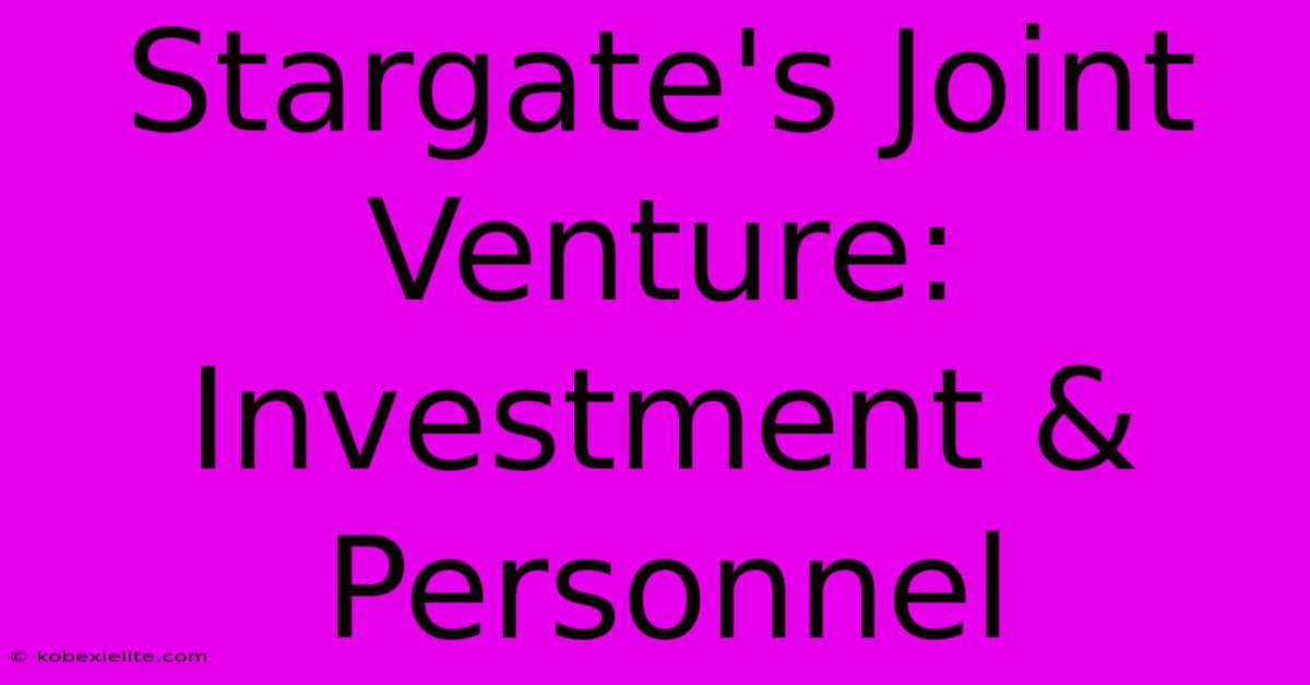 Stargate's Joint Venture: Investment & Personnel