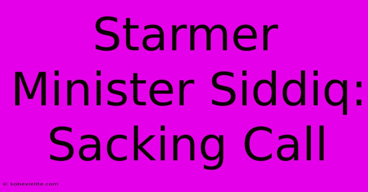 Starmer Minister Siddiq: Sacking Call