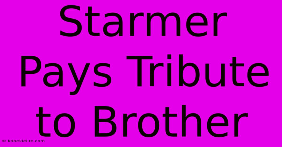 Starmer Pays Tribute To Brother