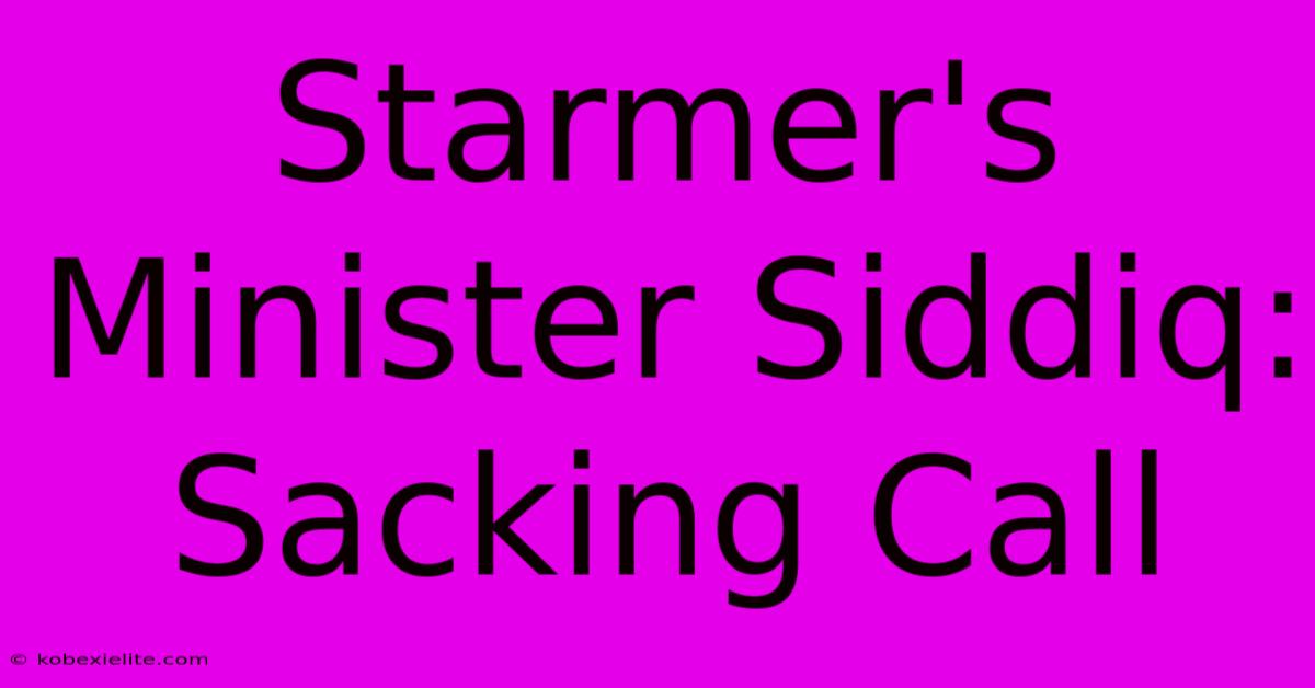 Starmer's Minister Siddiq: Sacking Call