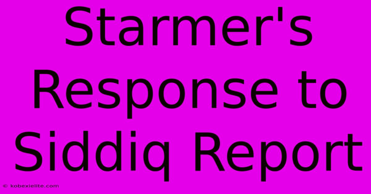 Starmer's Response To Siddiq Report