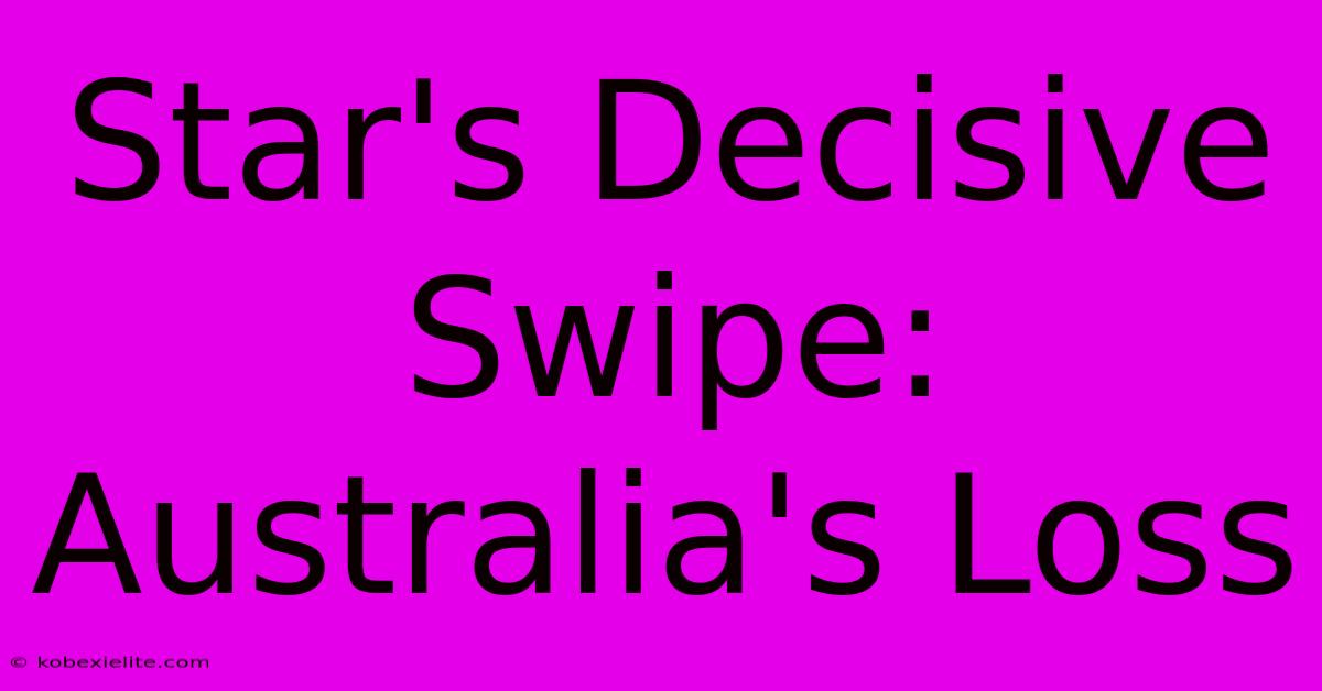 Star's Decisive Swipe: Australia's Loss