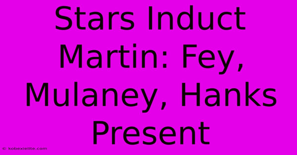 Stars Induct Martin: Fey, Mulaney, Hanks Present