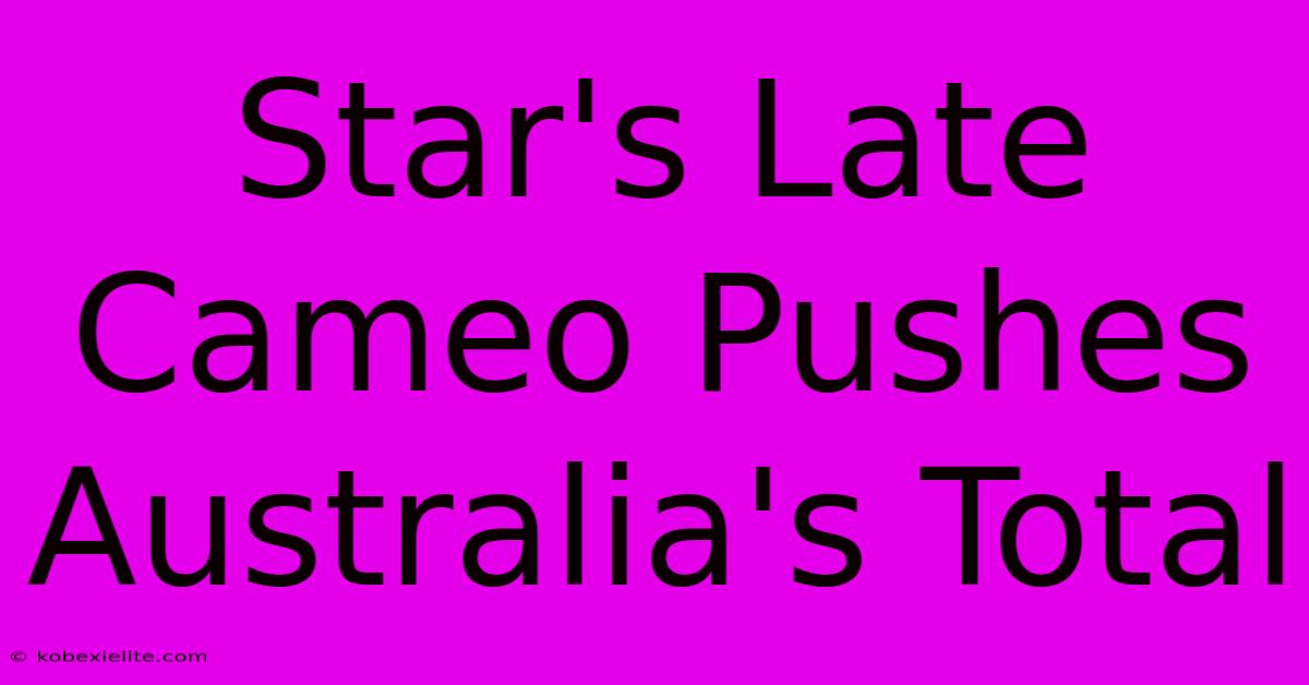 Star's Late Cameo Pushes Australia's Total