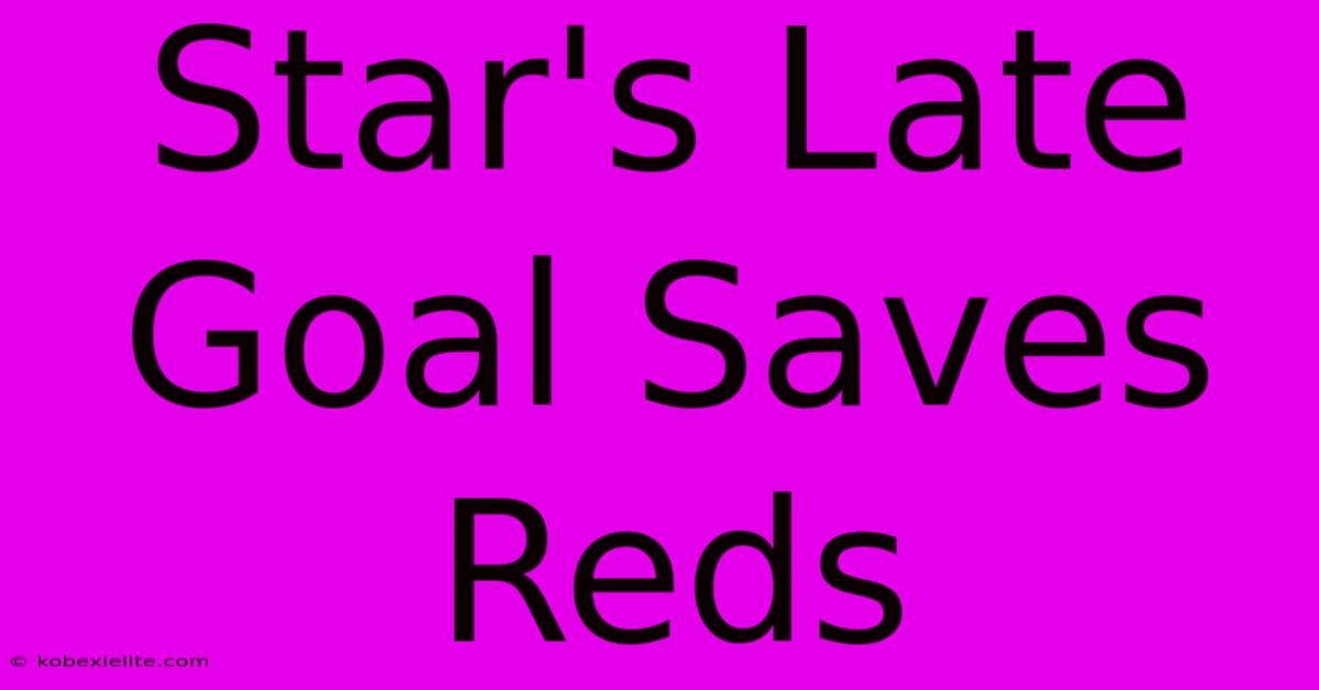 Star's Late Goal Saves Reds