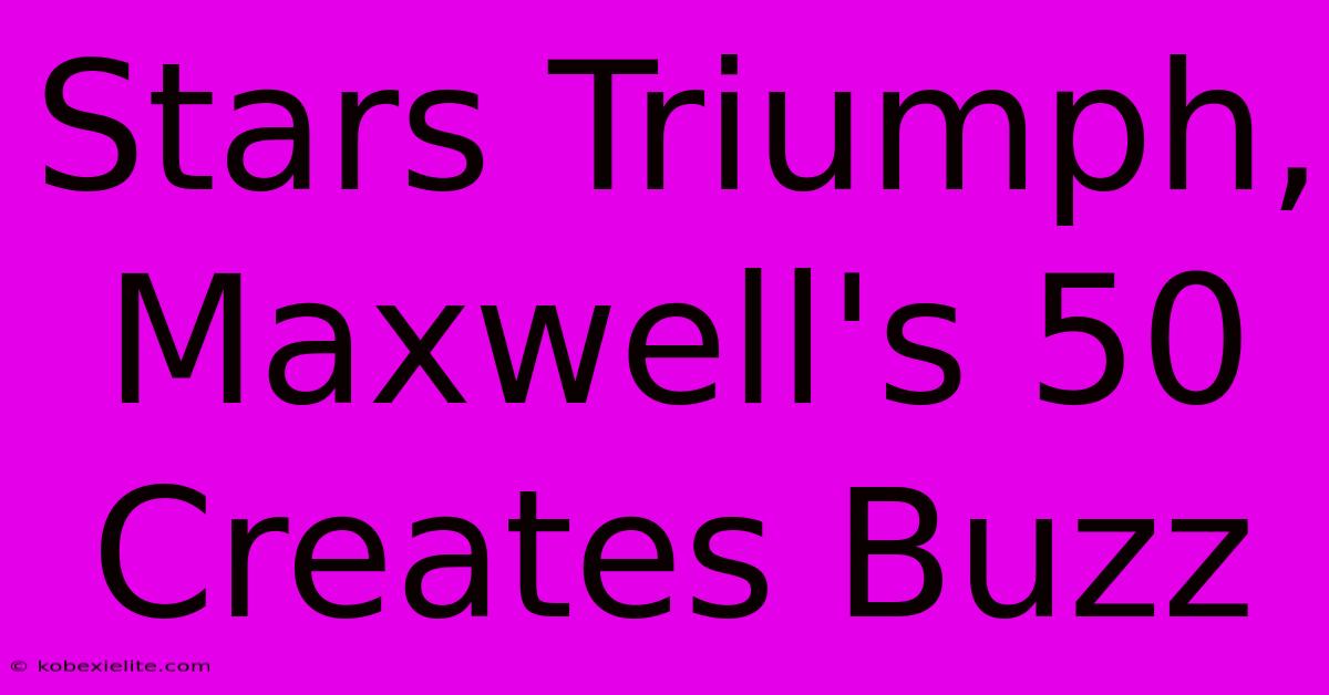 Stars Triumph, Maxwell's 50 Creates Buzz