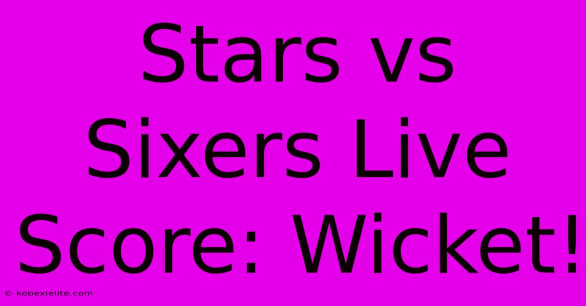 Stars Vs Sixers Live Score: Wicket!