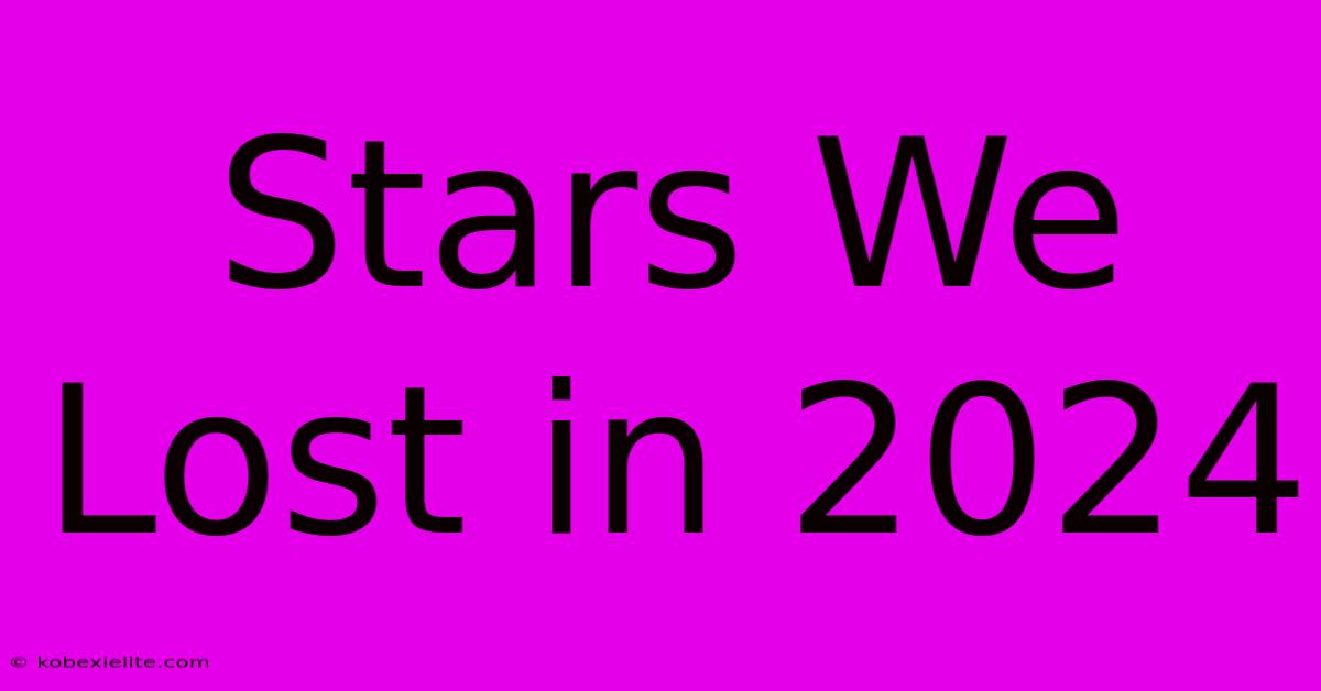 Stars We Lost In 2024 Stars We Lost In 2024