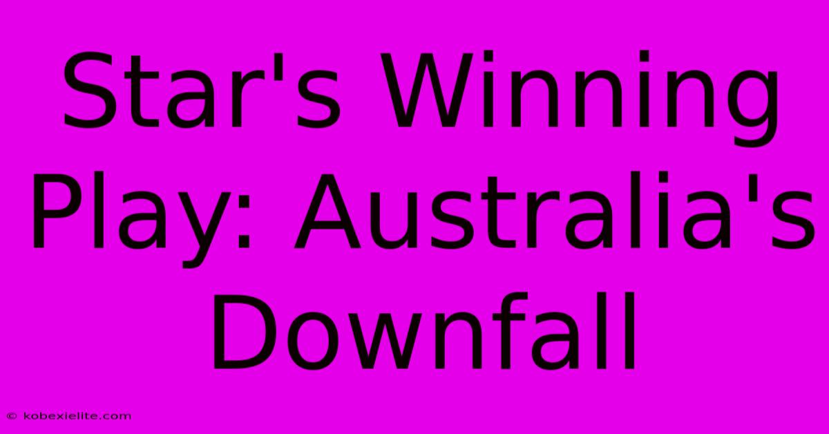 Star's Winning Play: Australia's Downfall