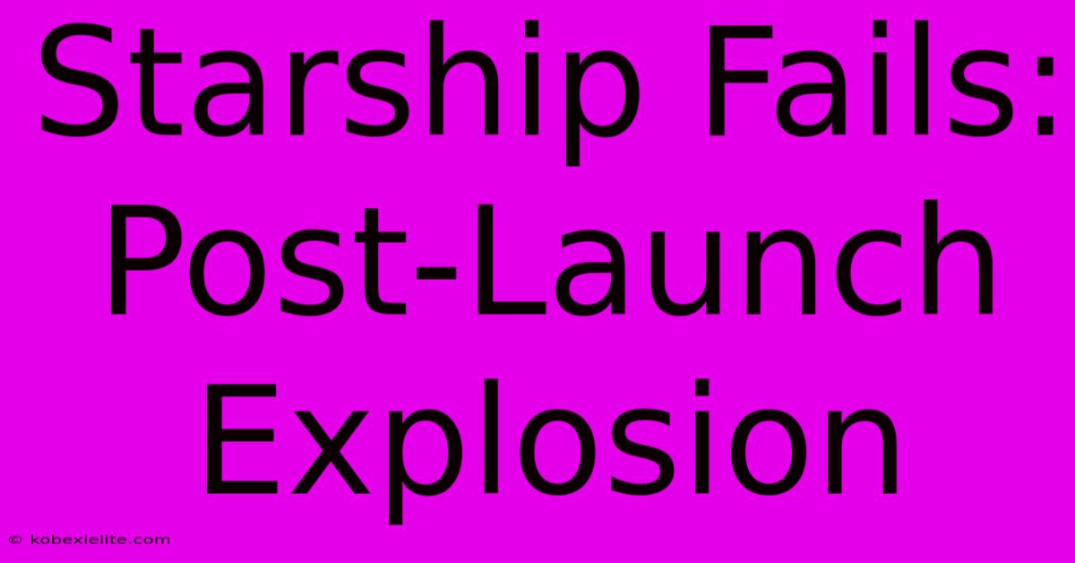 Starship Fails: Post-Launch Explosion