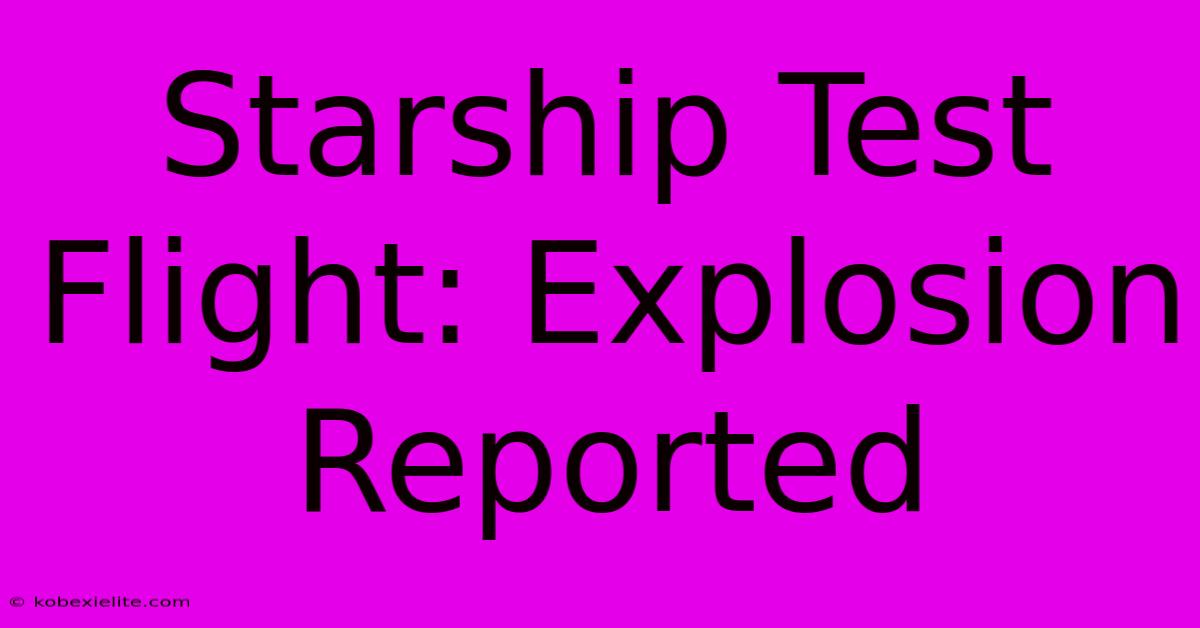 Starship Test Flight: Explosion Reported