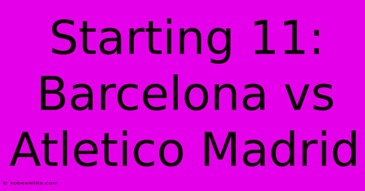 Starting 11: Barcelona Vs Atletico Madrid