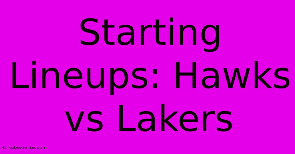 Starting Lineups: Hawks Vs Lakers