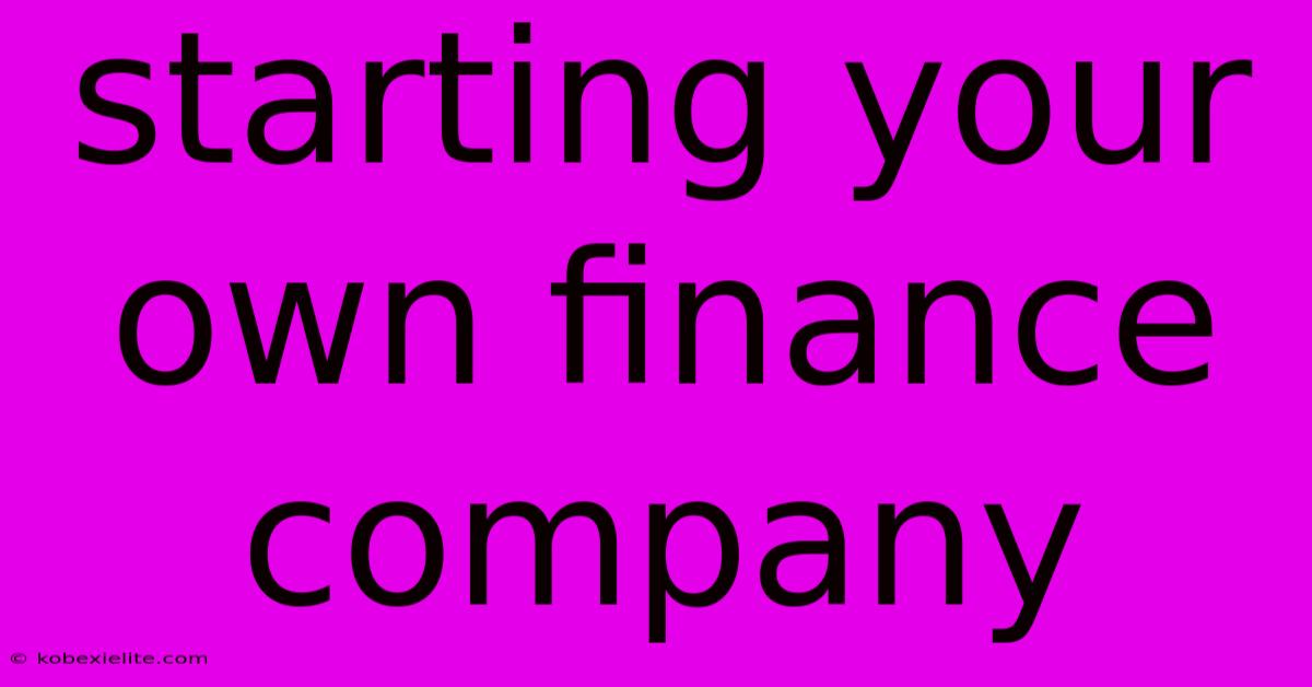 Starting Your Own Finance Company Starting Your Own Finance Company