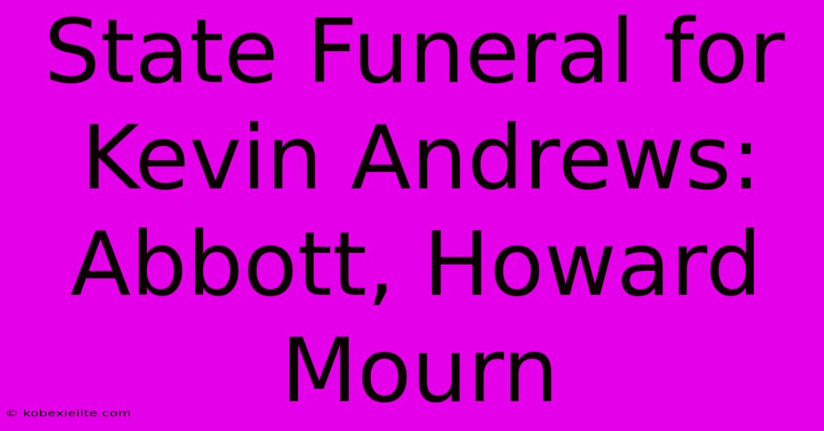 State Funeral For Kevin Andrews:  Abbott, Howard Mourn