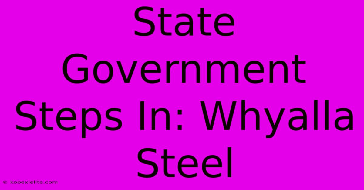 State Government Steps In: Whyalla Steel