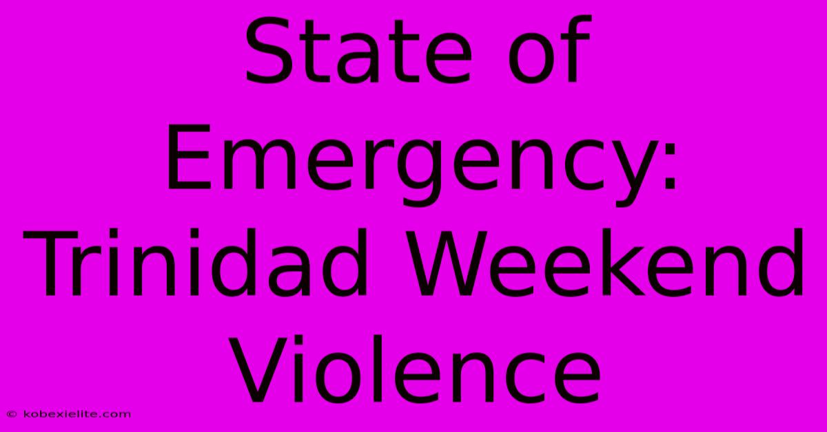 State Of Emergency: Trinidad Weekend Violence