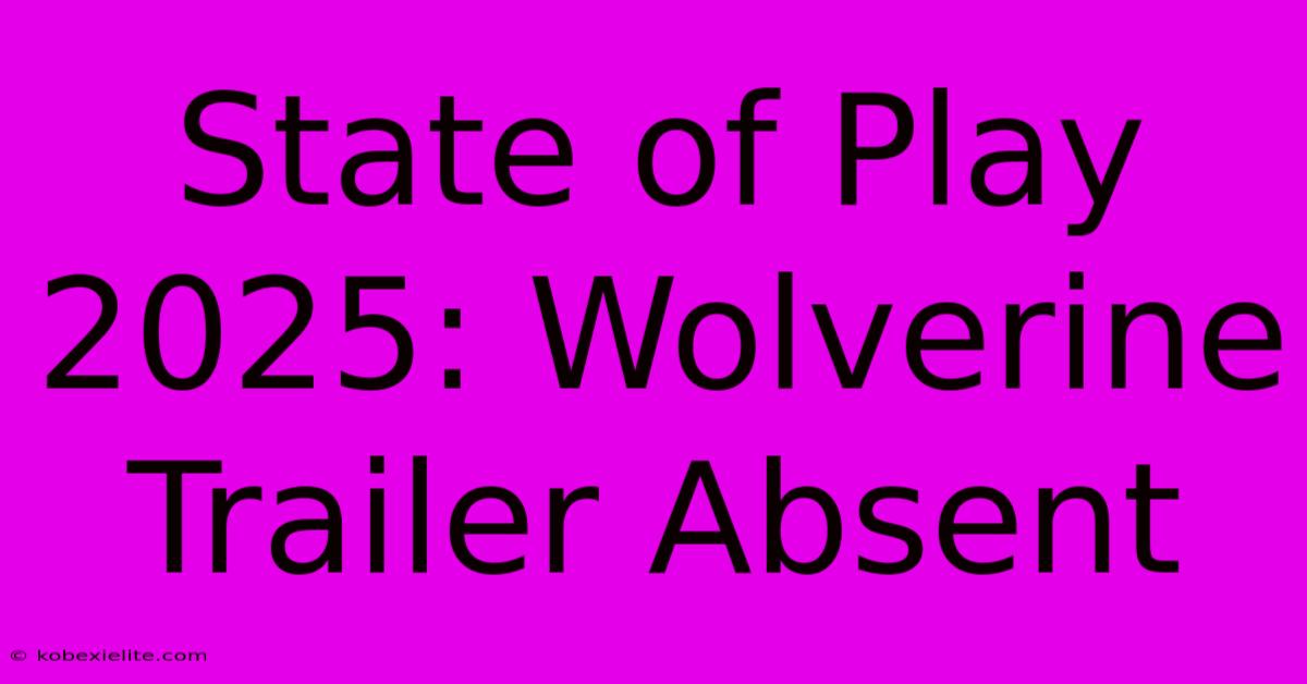 State Of Play 2025: Wolverine Trailer Absent