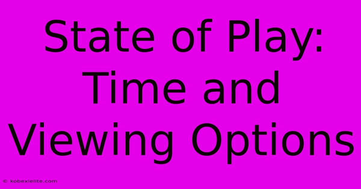 State Of Play: Time And Viewing Options